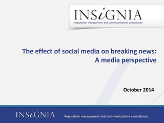 The effect of social media on breaking news: 
A media perspective 
October 2014 
 