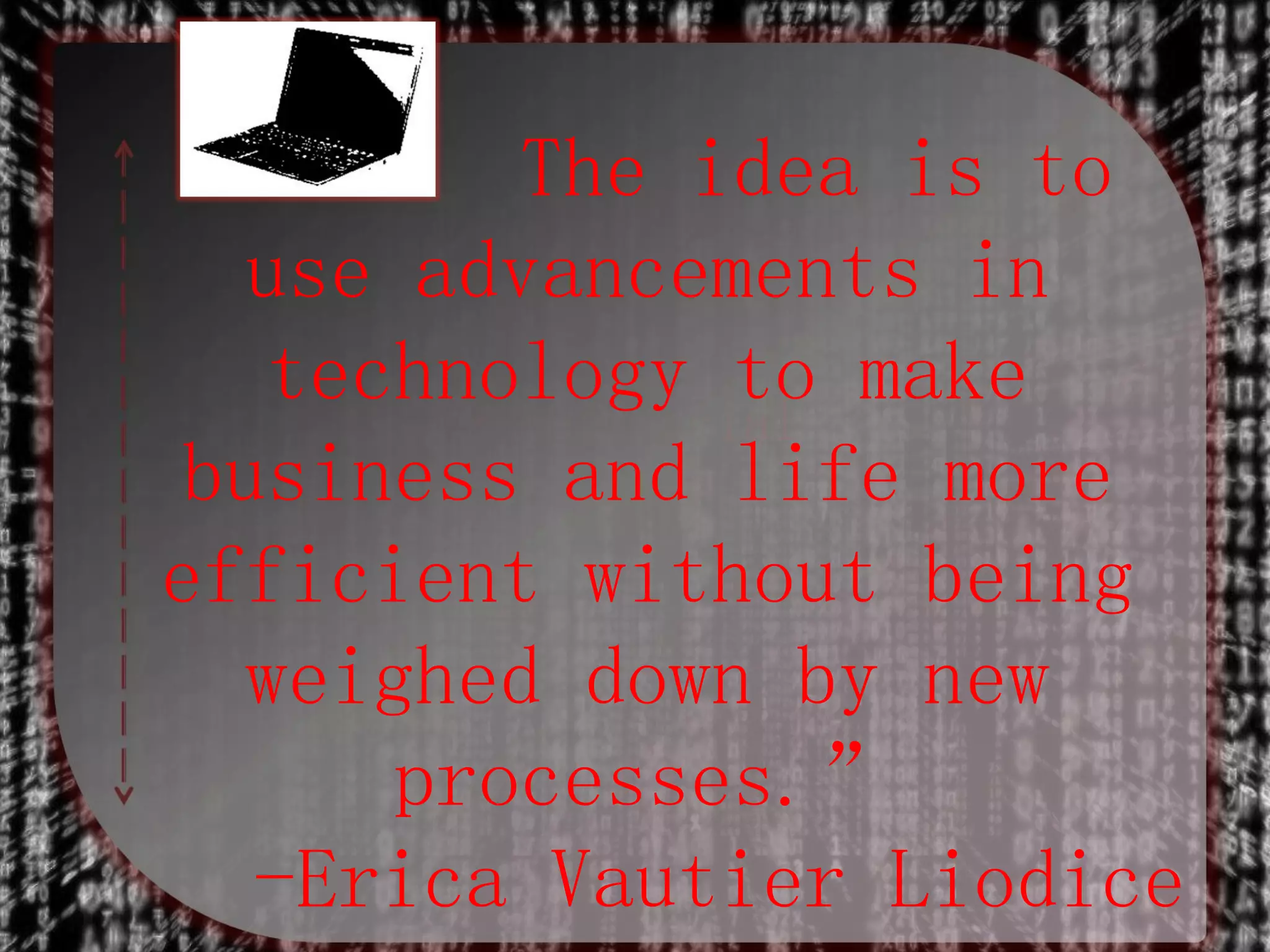 The idea is to
use advancements in
technology to make
business and life more
efficient without being
weighed down by new
processes.”
-Erica Vautier Liodice