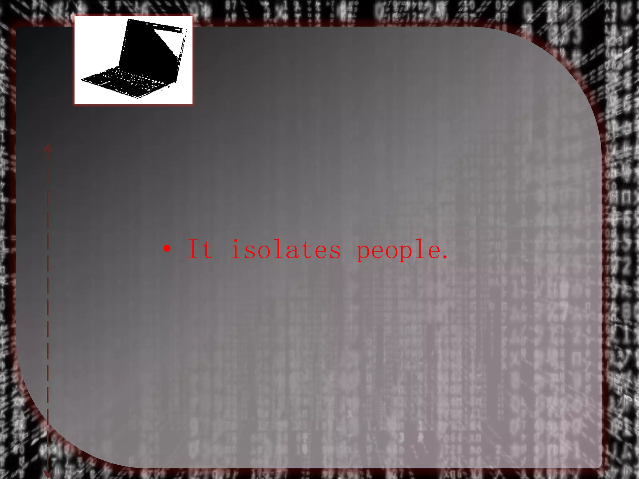 • It isolates people.