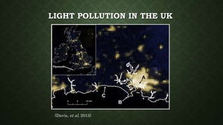 LIGHT POLLUTION IN THE UK
(Davis, et al, 2013)
 