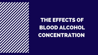 THE EFFECTS OF
BLOOD ALCOHOL
CONCENTRATION
 