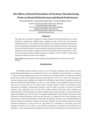 The Effects of Brand Orientation of Furniture Manufacturing
Firms on Brand Distinctiveness and Brand Performance
Norzanah Mat Nor a
, Syed Jamal Abdul Nasir b
, Puteri Fadzline Tamyez c
a
Universiti Teknologi MARA, Shah Alam, Malaysia
norzanah@salam.uitm.edu.my
b
Universiti Teknologi MARA, Shah Alam, Malaysia
syedjamal145@salam.uitm.edu.my
c
Universiti Teknologi MARA, Shah Alam, Malaysia
120rahmat@gmail.com
Abstract
This study aims to examine the influences of brand orientation and brand distinctiveness on brand
performance. Proportionate stratified random sampling was used to collect data of 550 furniture
manufacturing firms. It was found that brand orientation of the furniture manufacturing firms have
positive and significant relationships with brand distinctiveness and brand performance. This indicates
the more oriented their brand are, the more distinctive and better performance are their brands. Brand
distinctiveness was revealed as a mediator between brand orientation and brand performance. Hence,
this study provides important findings through the integration of these variables towards brand
performance within the furniture firms in Malaysia.
Keywords: Brand performance, Brand orientation, Brand distinctiveness, Furniture Firms, Brand
Strategy
Introduction
The Malaysian furniture industry is known as one of the largest contributors of the country’s economic
growth albeit being classified as a low-tech industry (Unit, S. I., 2011). Robiyah, H. (2012) and Kam, L. V., & Heng, L.
C. (2010) revealed that Malaysia has become a star performer of the timber industry and witnessed accelerated
growth with its eighth rank in Malaysia’s furniture export (Brandt, T., & Wei, C. S., 2012). This rapid change of
economy is having a serious implication to the industry as it still needs to endure the fierce competition with low cost
producers of China and Vietnam (Brandt, T., & Wei, C. S., 2012). Apaydın, F. (2011) identified a number of elements
that need to be focused upon on the industry which are design expertise, research and development, brand,
infrastructure and logistics, manufacturing competence, value for money, easy access to resources, and trained
manpower. More importantly, there has been little attention directed toward their brand orientation and
understanding how brand distinctiveness positively mediates between brand orientation and brand performance.
Against this backdrop, the aim of the study is to investigate mediating effect of brand distinctiveness between brand
orientation and brand performance. Apart from that, this study is to examine the role of brand orientation in the
furniture firms and their brand performance relationship. The significant interactions were investigated based from
previous studies that confirmed the important role of brand orientation and brand distinctiveness have in brand
performance (Mosmans, A., & van der Vorst, R., 1998; Wong, H. Y., & Merrilees, B., 2005; Keller, Kevin Lane,
Sternthal, B., & Tybout, A., 2002; Olson, C. , 2004; Warlop, L., Ratneshwar, S., & Osselaer, S., 2005; Davčik, N. St., &
Rundquist, J., 2012). By proposing and subsequently testing the structural relationships of the conceptual framework
 