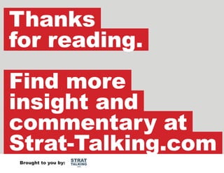 Thanks
for reading.
Find more
insight and
commentary at
Strat-Talking.com
Brought to you by:

STRAT

TALKING
.com

 