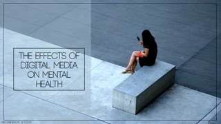 The Effects of
digital Media
on Mental
Health
BY: Areege Chaudhary
Ian Sanderson || Flickr
 