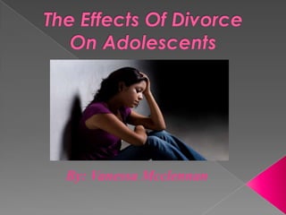 The Effects Of Divorce On Adolescents By: Vanessa Mcclennan 