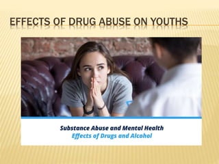 THE EFFECTS OF DRUG ABUSE ON YOUTHS__ama.pptx