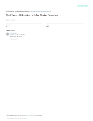 See discussions, stats, and author profiles for this publication at: https://www.researchgate.net/publication/265477197
The Effects of Education on Labor Market Outcomes
Article · January 2007
CITATIONS
18
READS
4,811
2 authors, including:
Jessica Goldberg
University of Maryland, College Park
21 PUBLICATIONS   588 CITATIONS   
SEE PROFILE
All content following this page was uploaded by Jessica Goldberg on 23 October 2017.
The user has requested enhancement of the downloaded file.
 