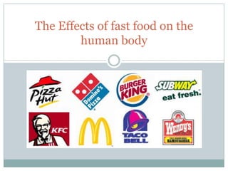 The Effects of fast food on the
human body
 