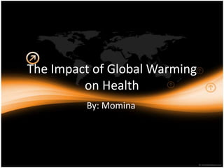 The Impact of Global Warming
         on Health
         By: Momina
 
