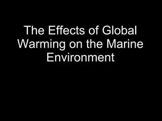 The Effects of Global Warming on the Marine Environment 