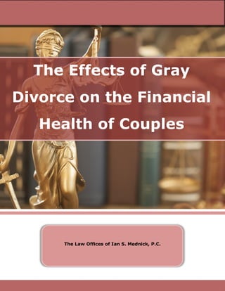 The Effects of Gray
Divorce on the Financial
Health of Couples
The Law Offices of Ian S. Mednick, P.C.
 