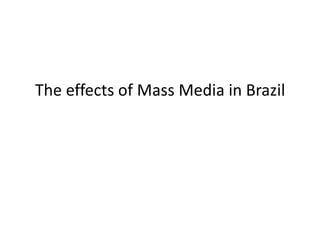 The effects of Mass Media in Brazil 