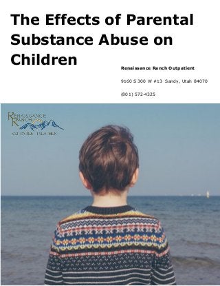The Effects of Parental
Substance Abuse on
Children Renaissance Ranch Outpatient
9160 S 300 W #13 Sandy, Utah 84070
(801) 572-4325
 