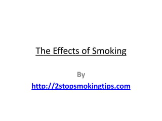 The Effects of Smoking By http://2stopsmokingtips.com 