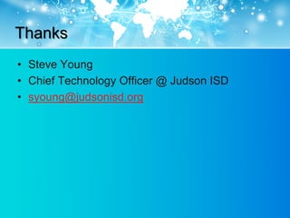 Thanks
• Steve Young
• Chief Technology Officer @ Judson ISD
• syoung@judsonisd.org
 