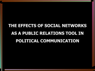 THE EFFECTS OF SOCIAL NETWORKS AS A PUBLIC RELATIONS TOOL IN POLITICAL COMMUNICATION 