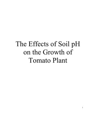 1
The Effects of Soil pH
on the Growth of
Tomato Plant
1
 