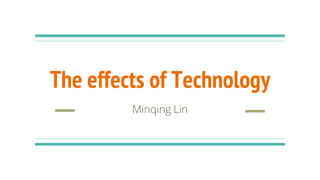 The effects of Technology
Minqing Lin
 