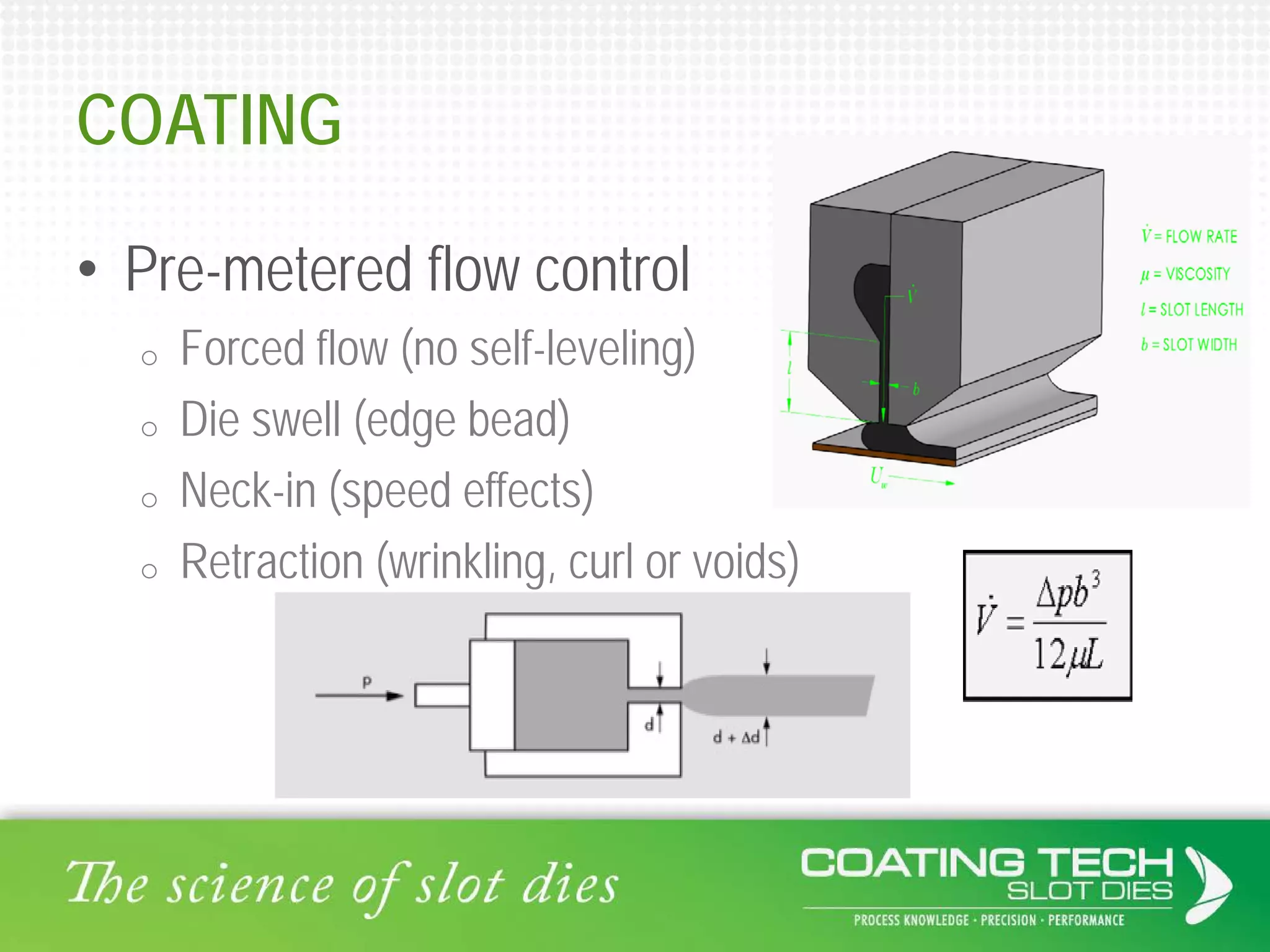 COATING
• Pre-metered flow control
o Forced flow (no self-leveling)
o Die swell (edge bead)
o Neck-in (speed effects)
o Retraction (wrinkling, curl or voids)
 