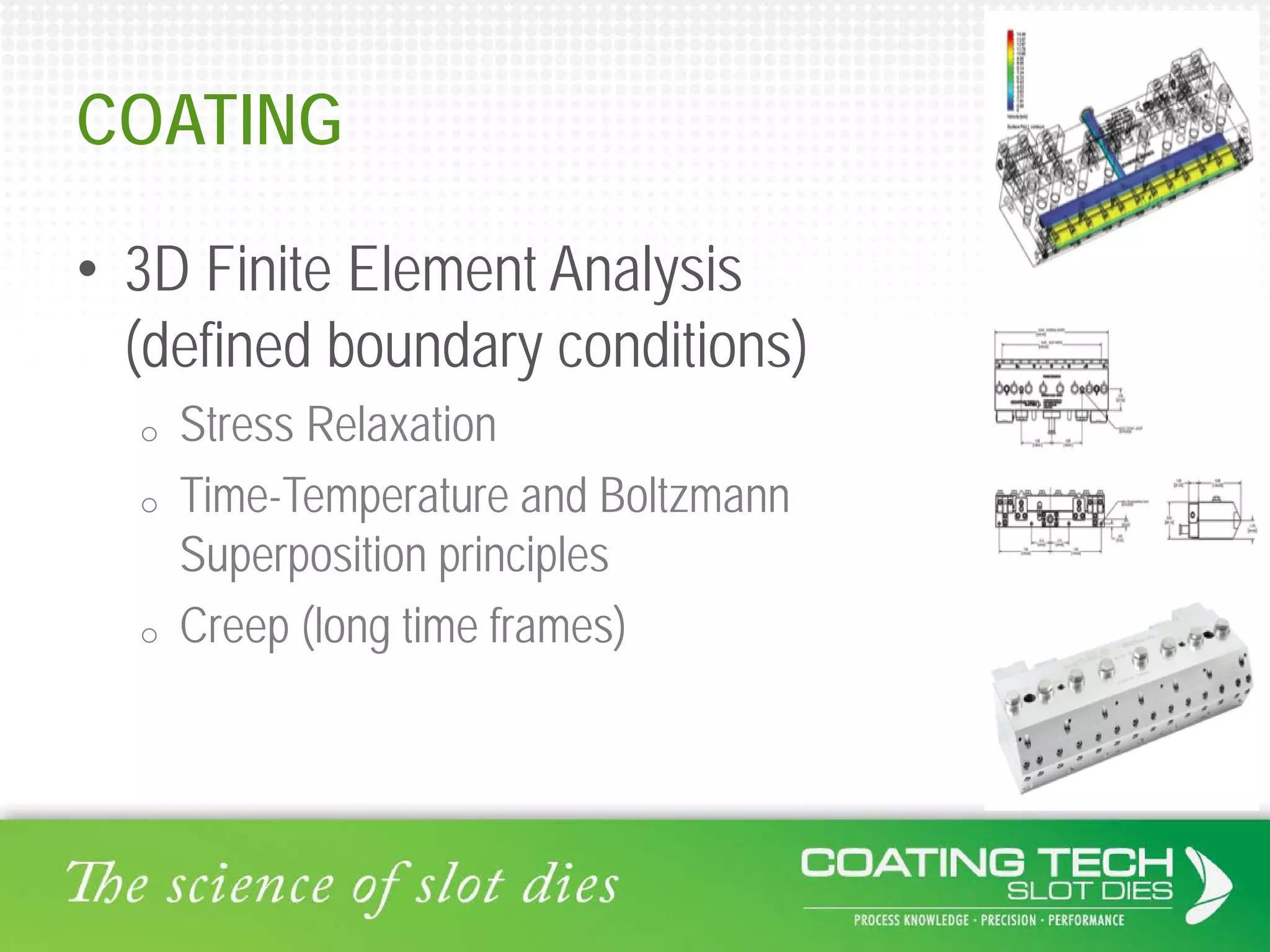 COATING
• 3D Finite Element Analysis
(defined boundary conditions)
o Stress Relaxation
o Time-Temperature and Boltzmann
Superposition principles
o Creep (long time frames)
 