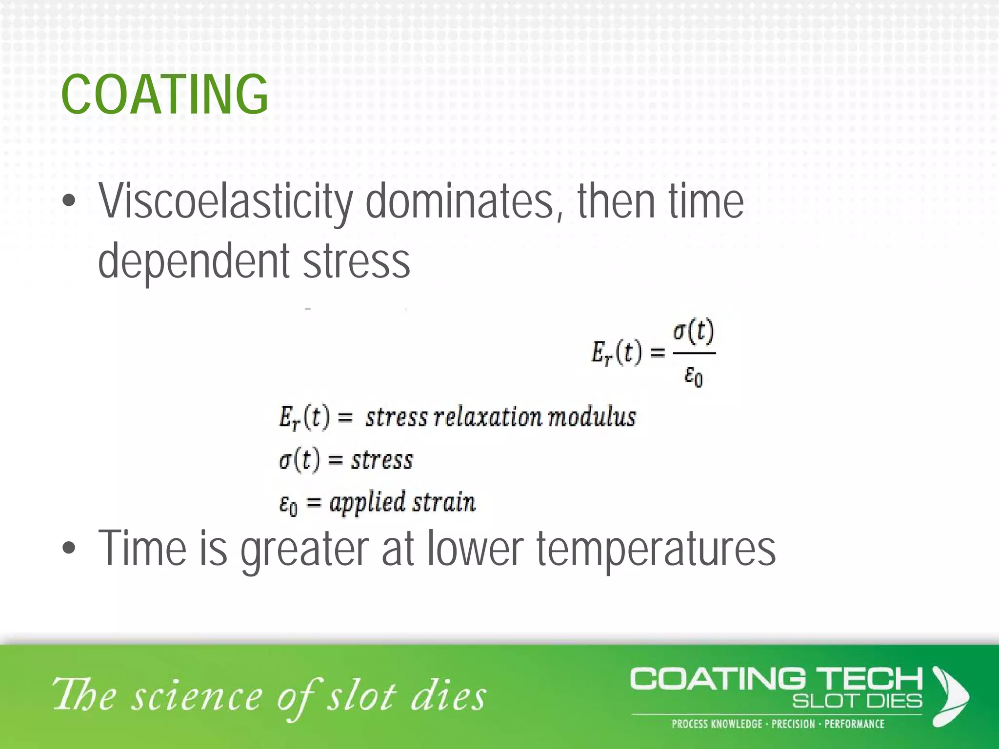 COATING
• Viscoelasticity dominates, then time
dependent stress
• Time is greater at lower temperatures
 