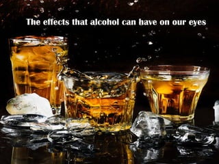 The effects that alcohol can have on our eyes
 