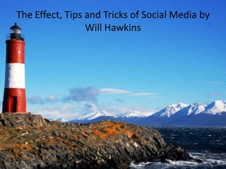 The Effect, Tips and Tricks of Social Media by
                 Will Hawkins
 
