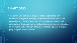 SMART GRID TECHNOLOGY
• Advanced metering infrastructure (AMI): This is one aspect of the smart grid
that you can already ...