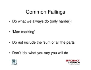 Common Failings
• Do what we always do (only harder)!

• ‘Man marking’

• Do not include the ‘sum of all the parts’

• Don’t ‘do’ what you say you will do
 