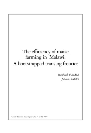 The efficiency of maize
       farming in Malawi.
  A bootstrapped translog frontier
                                                           Hardwick TCHALE
                                                             Johannes SAUER




Cahiers d’économie et sociologie rurales, n° 82-83, 2007
 