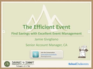 The Efficient Event
Find Savings with Excellent Event Management
Jamie Givigliano
Senior Account Manager, CA
Join the Conversation
www.twitter/schooldude
#SavingsSummit
 