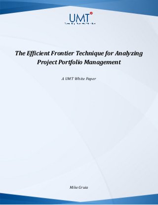 The Efficient Frontier Technique for Analyzing
Project Portfolio Management
A UMT White Paper
Mike Gruia
 