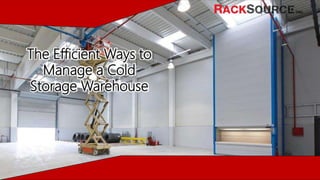 The Efficient Ways to
Manage a Cold
Storage Warehouse
 