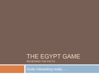 The Egypt GameReviewing the facts Quite interesting really….. 