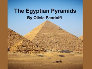 The Egyptian Pyramids
By Olivia Pandolfi
 