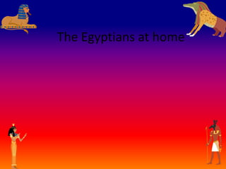 The Egyptians at home
 