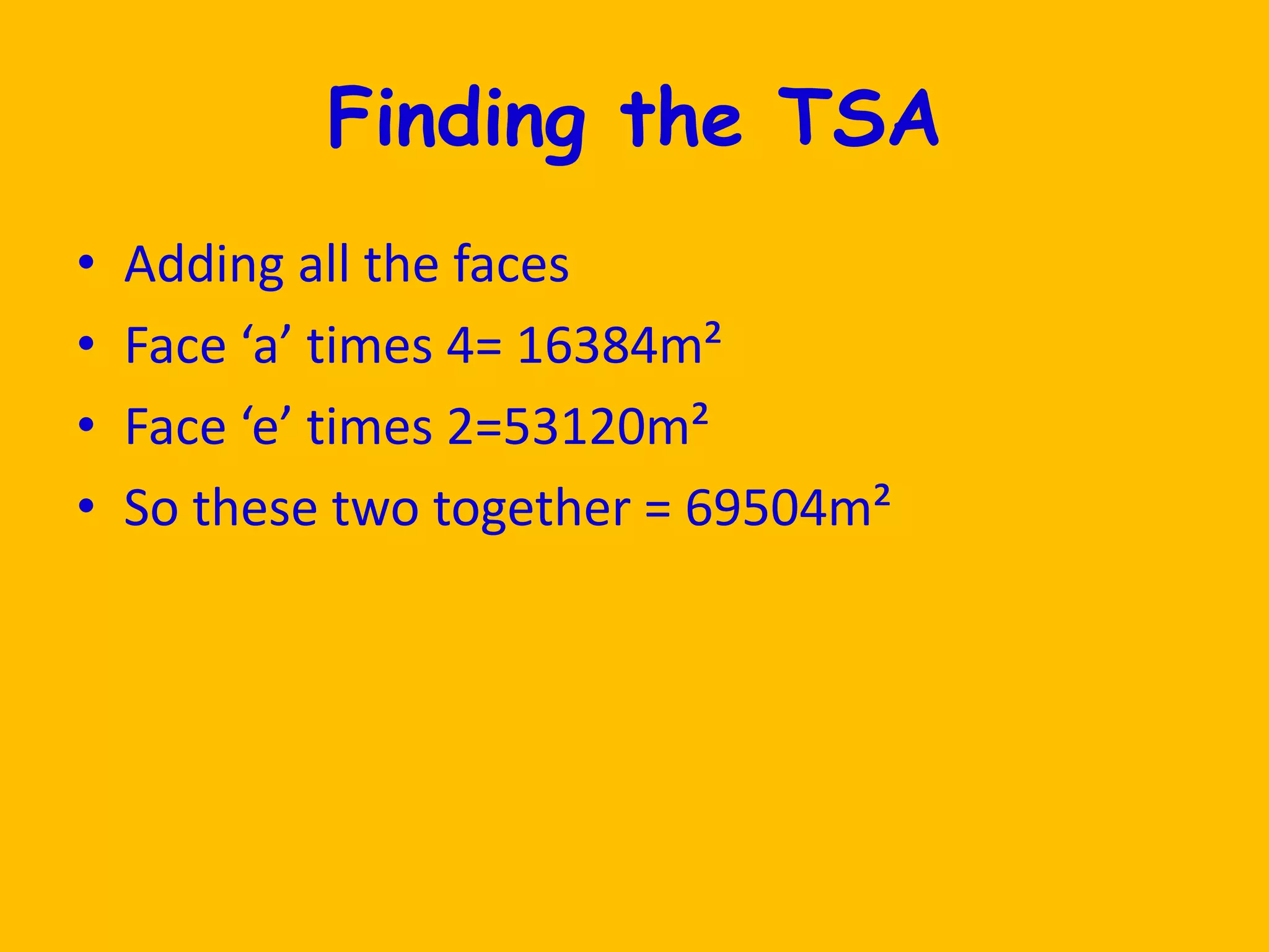 Finding the TSAAdding all the facesFace ‘a’ times 4= 16384m²Face ‘e’ times 2=53120m²So these two together = 69504m²