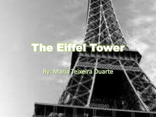The Eiffel Tower By: Maria Teixeira Duarte 