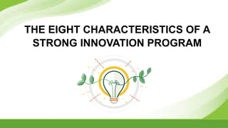 THE EIGHT CHARACTERISTICS OF A
STRONG INNOVATION PROGRAM
 