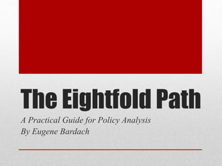 The Eightfold Path
A Practical Guide for Policy Analysis
By Eugene Bardach
 