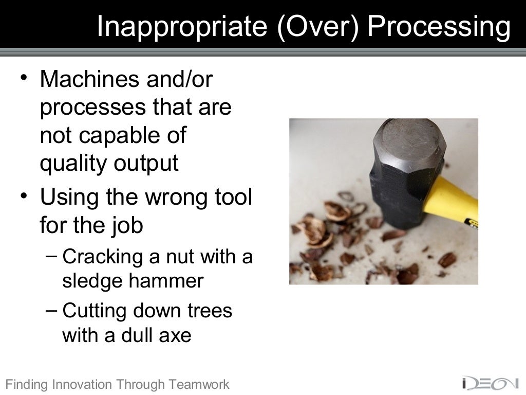 Inappropriate (Over) Processing • Machines