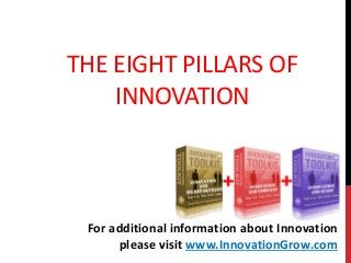 THE EIGHT PILLARS OF
INNOVATION
For additional information about Innovation
please visit www.InnovationGrow.com
 