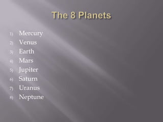 The 8 PlanetsMercuryVenusEarthMarsJupiterSaturnUranusNeptune