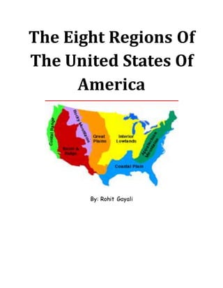 The Eight Regions Of
The United States Of
America
By: Rohit Gayali
 