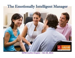 The Emotionally Intelligent Manager

NIPM Cochin Chapter – Oct 29, 2013

 