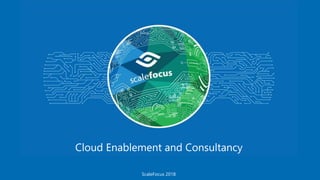 Cloud Enablement and Consultancy
ScaleFocus 2018
 