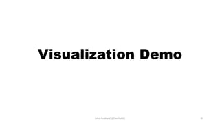 Visualization Demo
John Hubbard [@SecHubb] 40
 