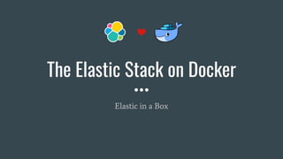 The Elastic Stack on Docker
Elastic in a Box
 