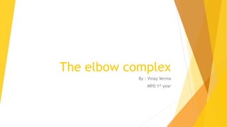 The elbow complex
By : Vinay Verma
MPO 1st year
 