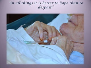“In all things it is better to hope than to despair”
